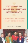 Image for Pathways to Indigenous Nation Sovereignty: A Chronicle of Federal Policy Developments