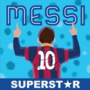 Image for Messi, superstar: his records, his life, his epic awesomeness