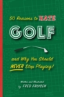 Image for 50 Reasons to Hate Golf and Why You Should Never Stop Playing