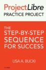 Image for ProjectLibre Practice Project : The Step-by-Step Sequence for Success