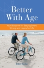 Image for Better with age: your blueprint for staying smart, strong, and happy for life