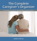 Image for The complete caregiver&#39;s organizer  : your guide to caring for yourself while caring for others
