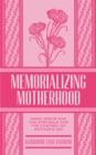 Image for Memorializing Motherhood: Anna Jarvis and the Struggle for Control of Mother&#39;s Day