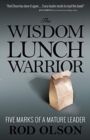 Image for The Wisdom Lunch Warrior : Five Marks of a Mature Leader