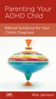 Image for Parenting Your ADHD Child: Biblical Guidance for Your Child&#39;s Diagnosis