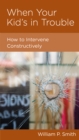 Image for When Your Kid&#39;s in Trouble: How to Intervene Constructively