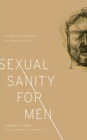 Image for Sexual Sanity for Men: Re-Creating Your Mind in a Crazy Culture