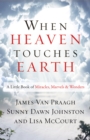 Image for When Heaven Touches Earth : A Little Book of Miracles, Marvels, &amp; Wonders