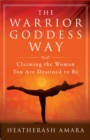Image for The Warrior Goddess Way : Claiming the Woman You are Destined to be