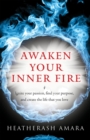 Image for Awaken Your Inner Fire: Ignite Your Passion, Find Your Purpose, and Create the Life That You Love