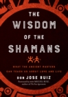 Image for The Wisdom of the Shamans : What the Ancient Masters Can Teach Us About Love and Life