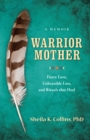 Image for Warrior Mother: A Memoir of Fierce Love, Unbearable Loss, and Rituals that Hea