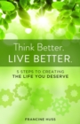 Image for Think Better. Live Better. : 5 Steps to Create the Life You Deserve