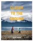 Image for Closer to the ground  : an outdoor family&#39;s year on the water, in the woods and at the table
