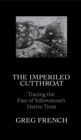 Image for The imperiled cutthroat: tracing the fate of Yellowstone&#39;s native trout