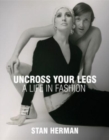 Image for Uncross your legs  : a life in fashion