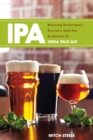 Image for IPA: brewing techniques, recipes, and the evolution of India pale ale