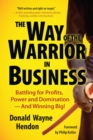 Image for Way of the Warrior in Business: Battling for Profits, Power, and Domination - And Winning Big!