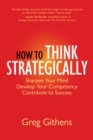 Image for How to Think Strategically: Sharpen Your Mind. Develop Your Competency. Contribute to Success.