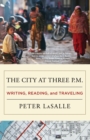Image for The city at three P.M.: writing, reading, and traveling