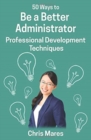 Image for 50 Ways to Be a Better Administrator : Professional Development Techniques