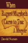Image for When Rupert Murdoch Came to Tea : A Memoir