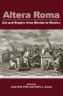 Image for Altera Roma  : art and empire from Merida to Mexico