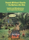 Image for Travels Without Charlie-the Natives Ate Him : Exploits &amp; Misadventures of an Exploration Geologist