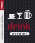 Image for Drink: Los Angeles: The Drink Lover&#39;s Guide to L.A.