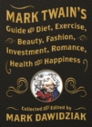 Image for Mark Twain&#39;s guide to diet, exercise, beauty, fashion, investment, romance, health &amp; happiness  : a politically incorrect self-help book from America&#39;s greatest humorist