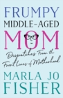 Image for Frumpy Middle-Aged Mom : Dispatches from the Front Lines of Motherhood