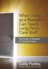 Image for What Living as a Resident Can Teach Long-Term Care Staff : The Power of Empathy to Transform Care