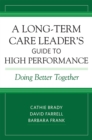 Image for A long-term care leader&#39;s guide to high performance: doing better together