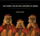 Image for 100 things you&#39;re not supposed to know  : secrets, conspiracies, covers ups and absurdities