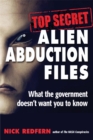 Image for Top secret alien abduction files  : what the government doesn&#39;t want you to know