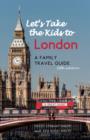 Image for Let&#39;s take the kids to London  : a family travel guide