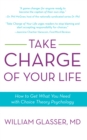 Image for Take Charge of Your Life: How to Get What You Need with Choice-Theory Psychology