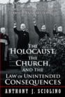 Image for Holocaust, the Church, and the Law of Unintended Consequences: How Christian Anti-Judaism Spawned Nazi Anti-Semitism, a Judge&#39;S Verdict