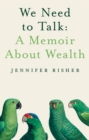 Image for We need to talk: a memoir about wealth