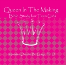 Image for Queen In The Making : 30 Week Bible Study for Teen Girls