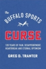 Image for The Buffalo sports curse  : 120 years of pain, disappointment, heartbreak and eternal optimism
