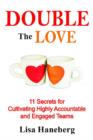 Image for Double The Love : 11 Secrets for Cultivating Highly Accountable and Engaged Teams