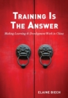 Image for Training Is The Answer : Making Learning &amp; Development Work in China