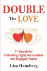 Image for Double the Love : 11 Secrets for Cultivating Highly Accountable and Engaged Teams