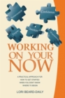 Image for Working on your now  : a practical approach for how to get started when you don&#39;t know where to begin