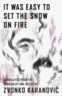Image for It was easy to set the snow on fire  : the selected poems of Zvonko Karanovic