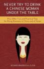 Image for Never Drink a Chinese Woman Under the Table : Plus Other Fun &amp; Practical Tips for Doing Business in China &amp; at Home