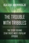 Image for The trouble with Tribbles: the full story of the classic Star Trek show