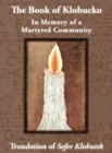 Image for The Book of Klobucko; In Memory of a Martyred Community - Translation of Sefer Klobutsk; Mazkeret Kavod le-Kkehila ha-Kkedosha she-Ushmeda