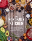 Image for The Bordeaux kitchen: an immersion into French food and wine : inspired by ancestral traditions